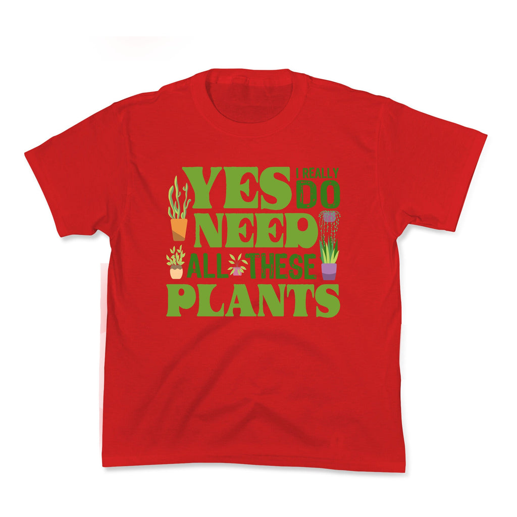Yes I Really Do Need All These Plants Kids Tee