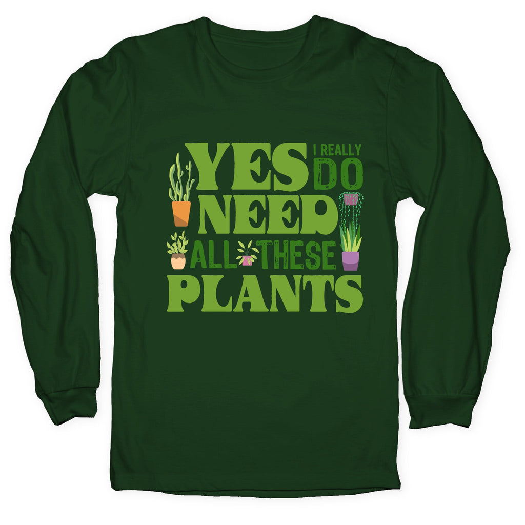Yes I Really Do Need All These Plants Longsleeve Tee