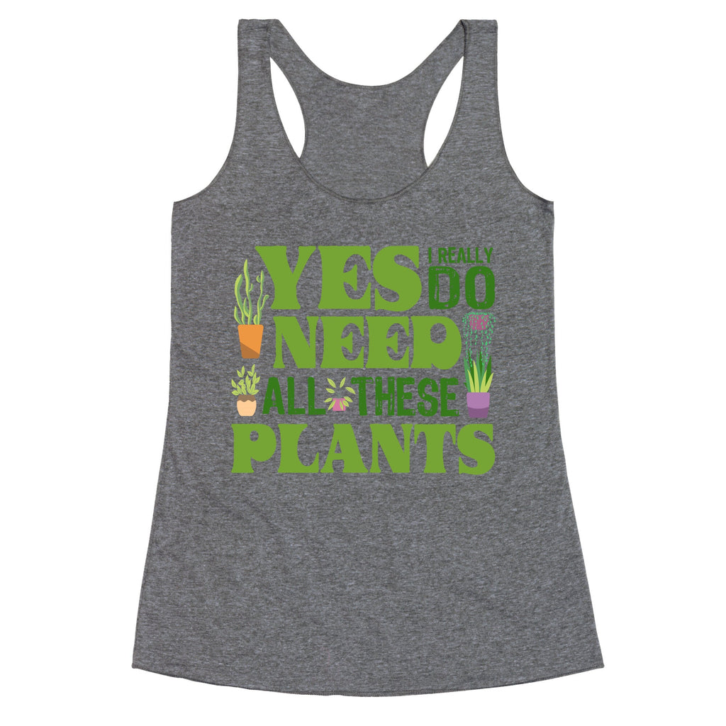 Yes I Really Do Need All These Plants Racerback Tank