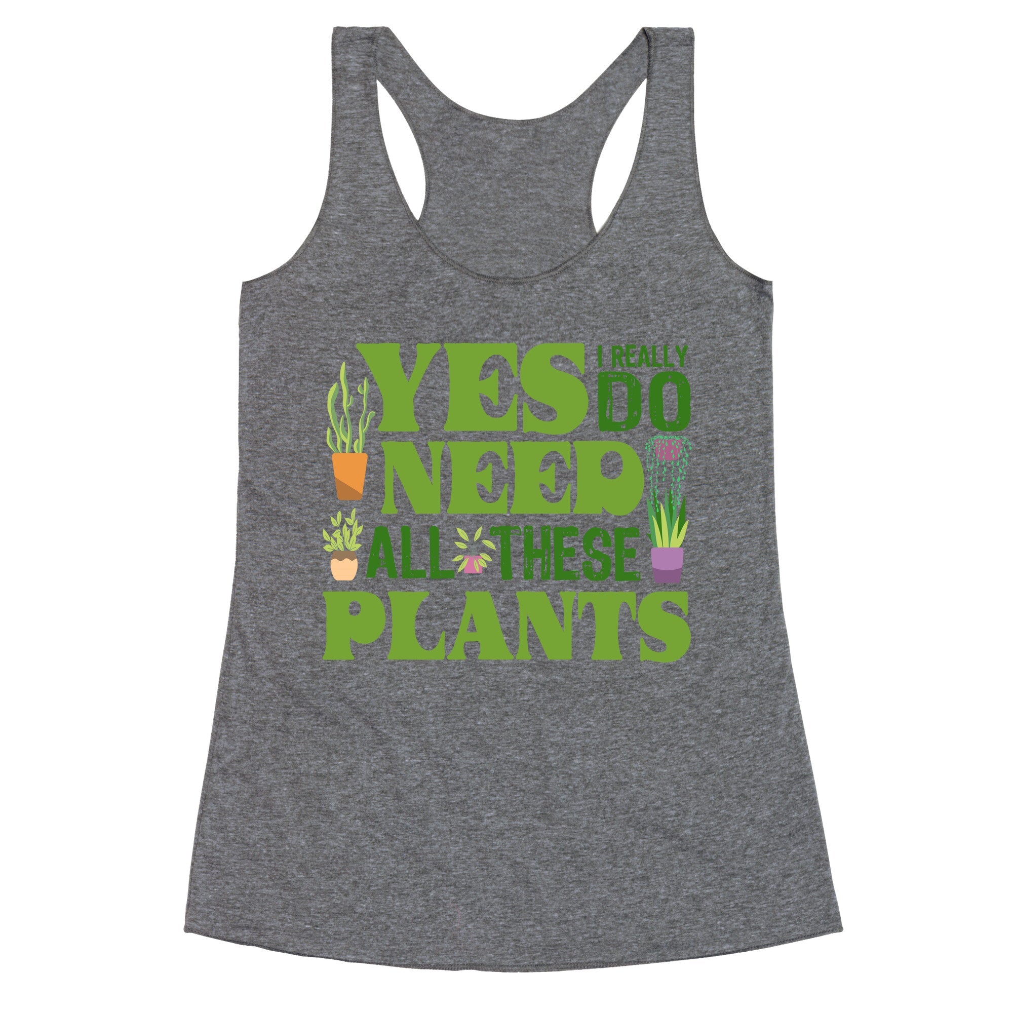 Yes I Really Do Need All These Plants Racerback Tank