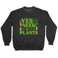 Yes I Really Do Need All These Plants Crewneck Sweatshirt