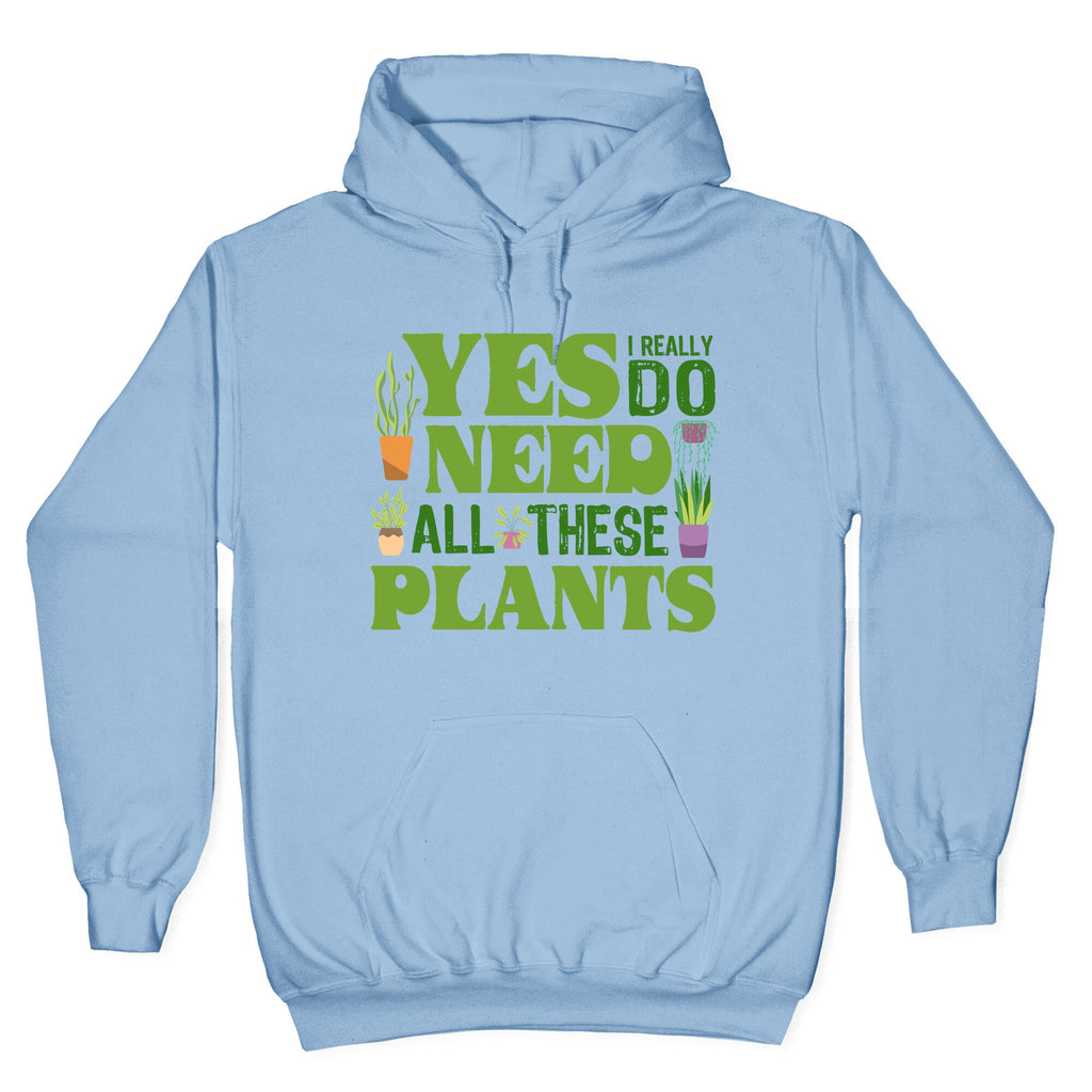 Yes I Really Do Need All These Plants Hoodie