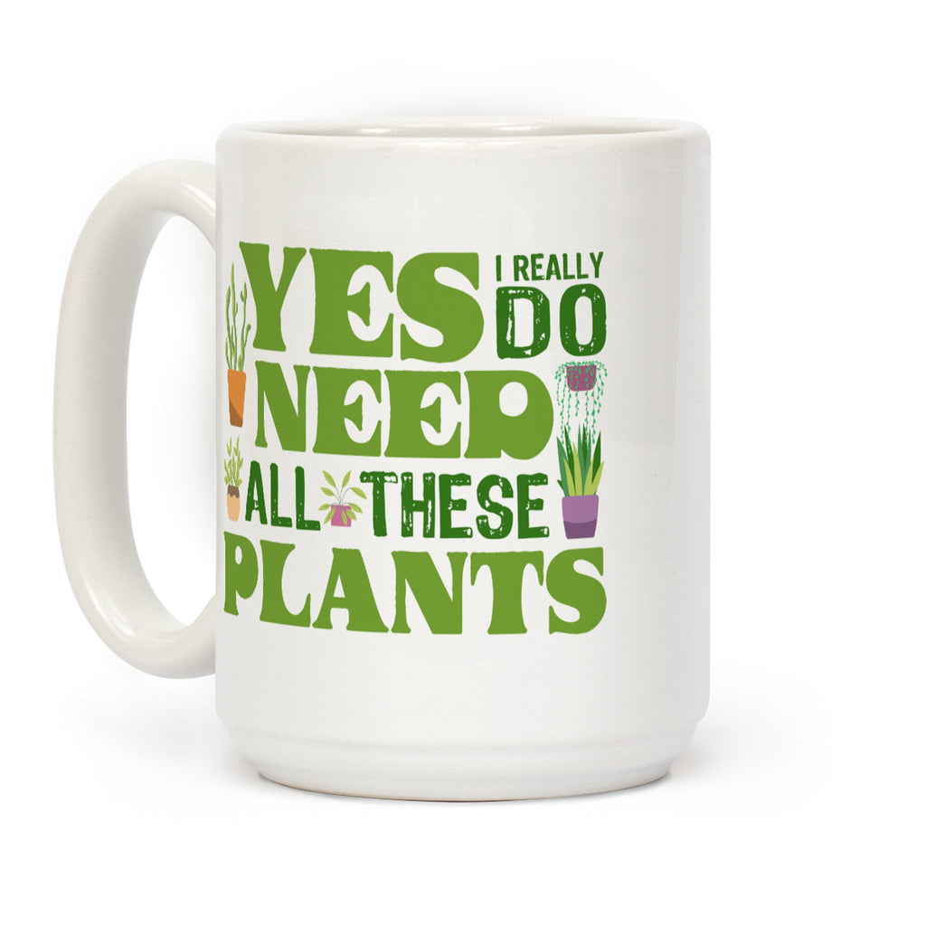 Yes I Really Do Need All These Plants Coffee Mug