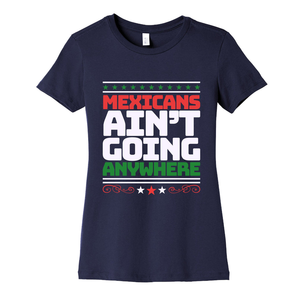 Mexicans Arent Going Anywhere MAGA Womens Cotton Tee