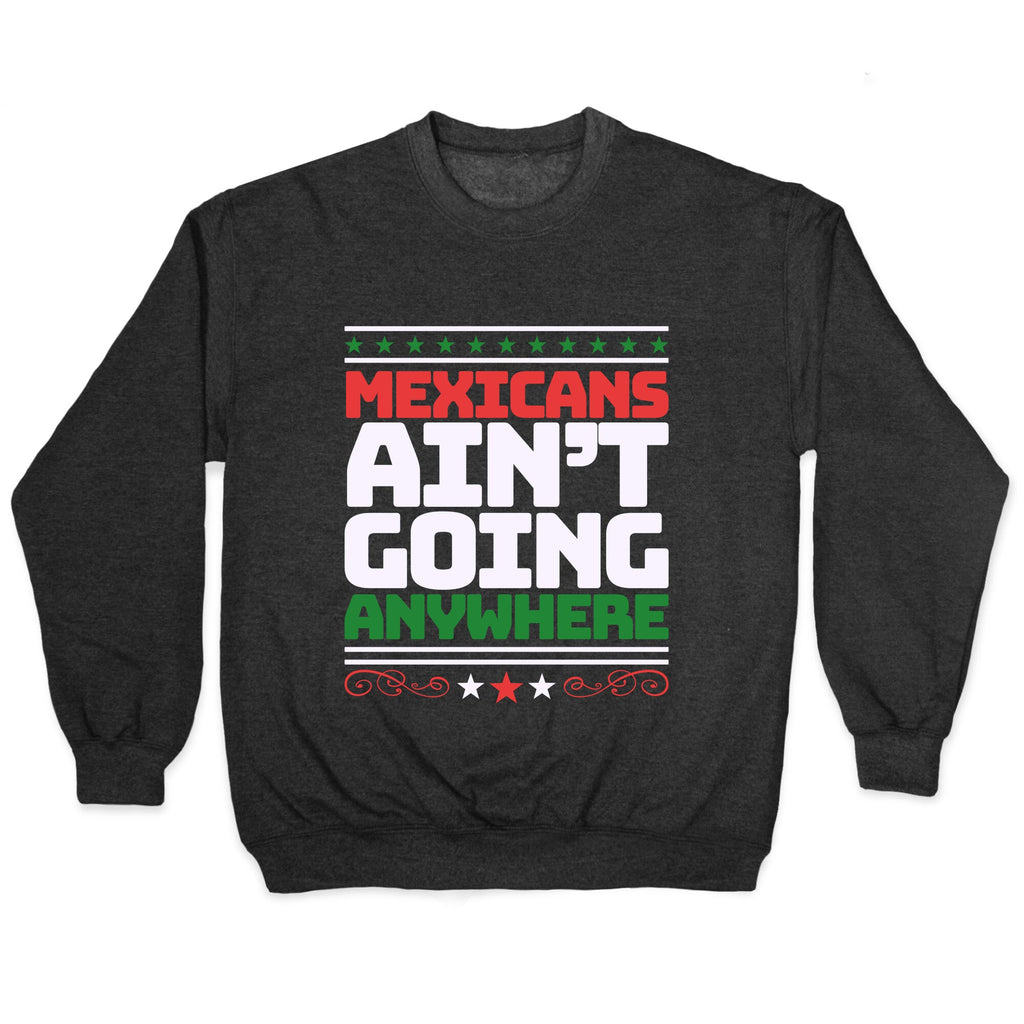 Mexicans Arent Going Anywhere MAGA Crewneck Sweatshirt