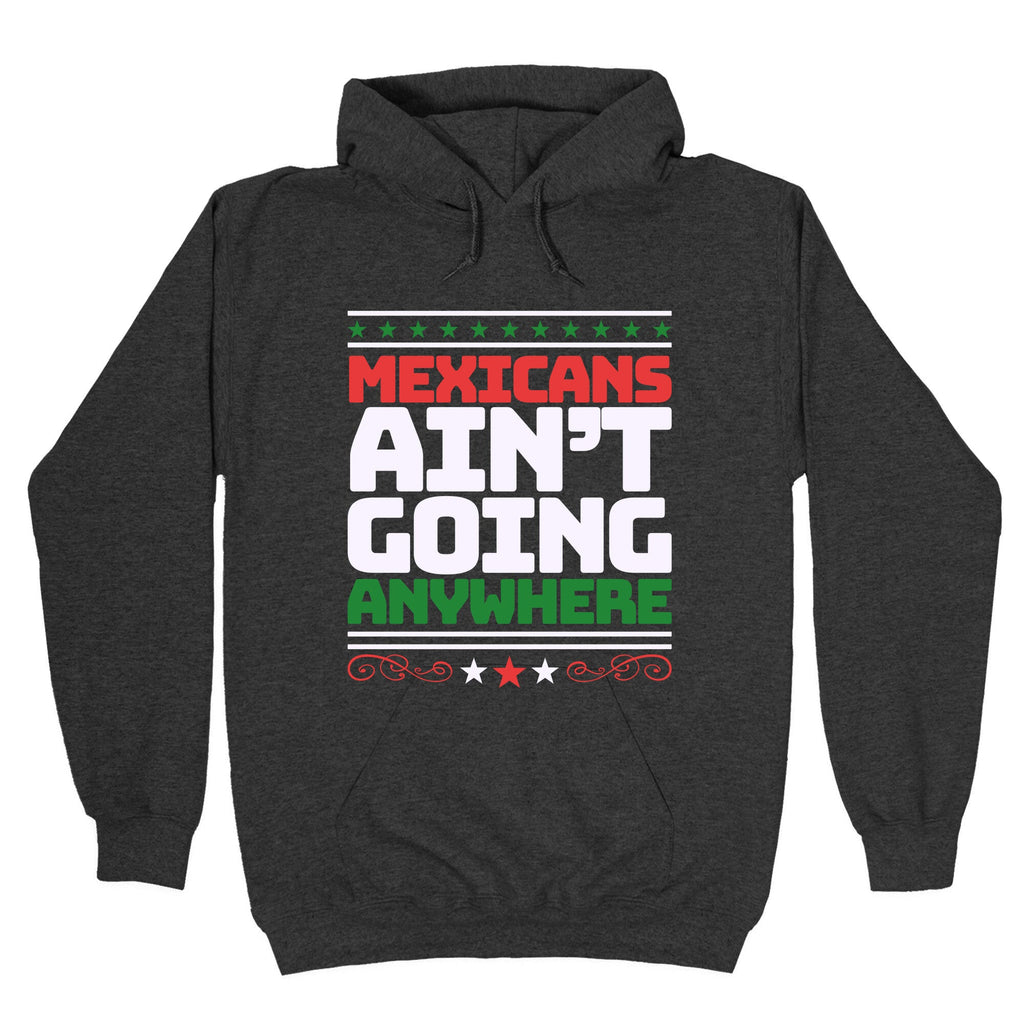 Mexicans Arent Going Anywhere MAGA Hoodie