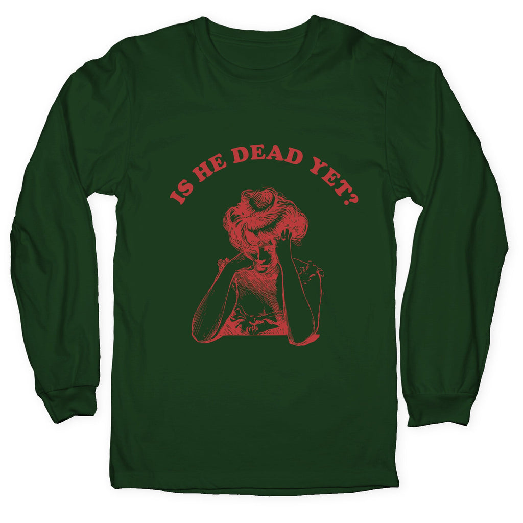 Is He Dead Yet Longsleeve Tee