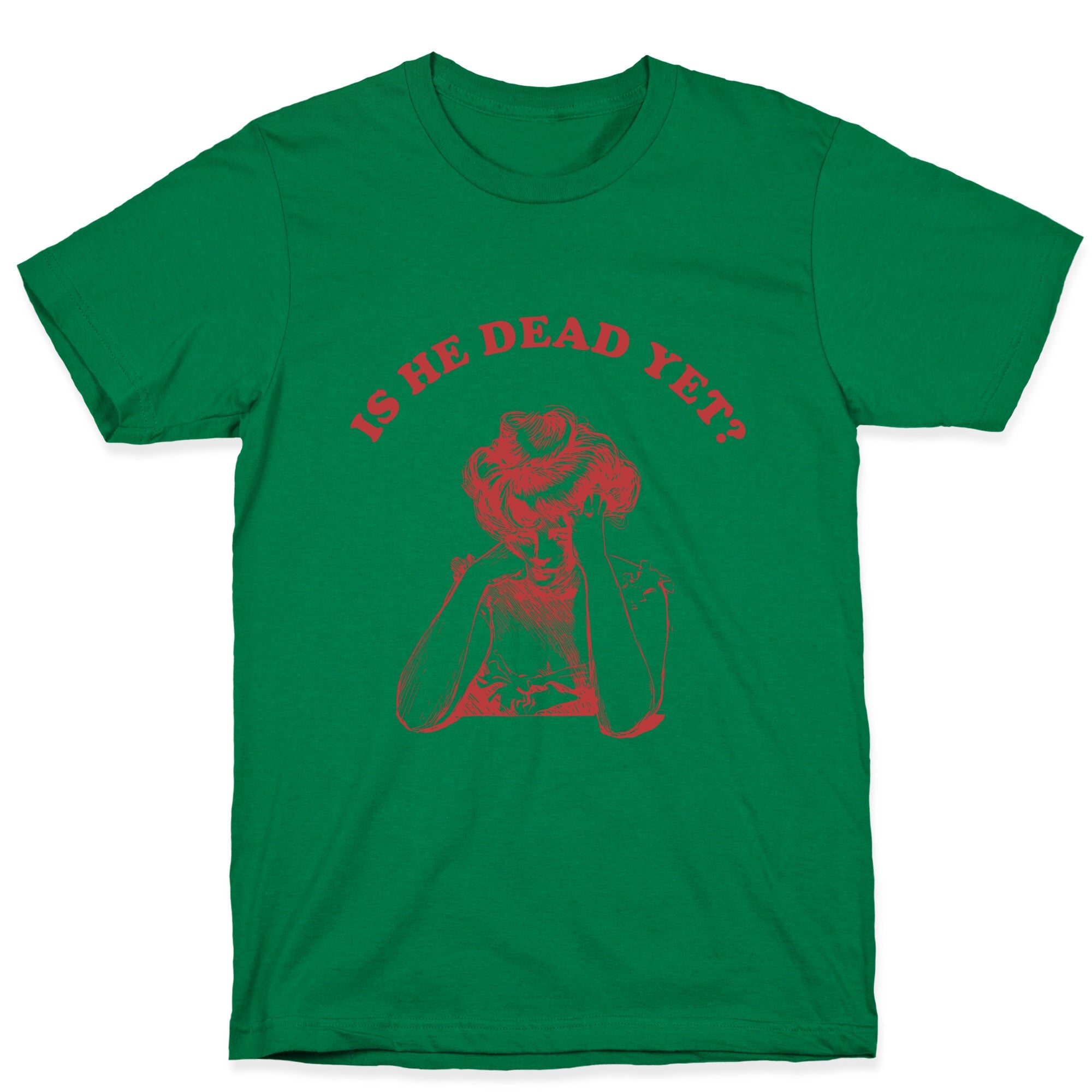 Is He Dead Yet T-Shirt