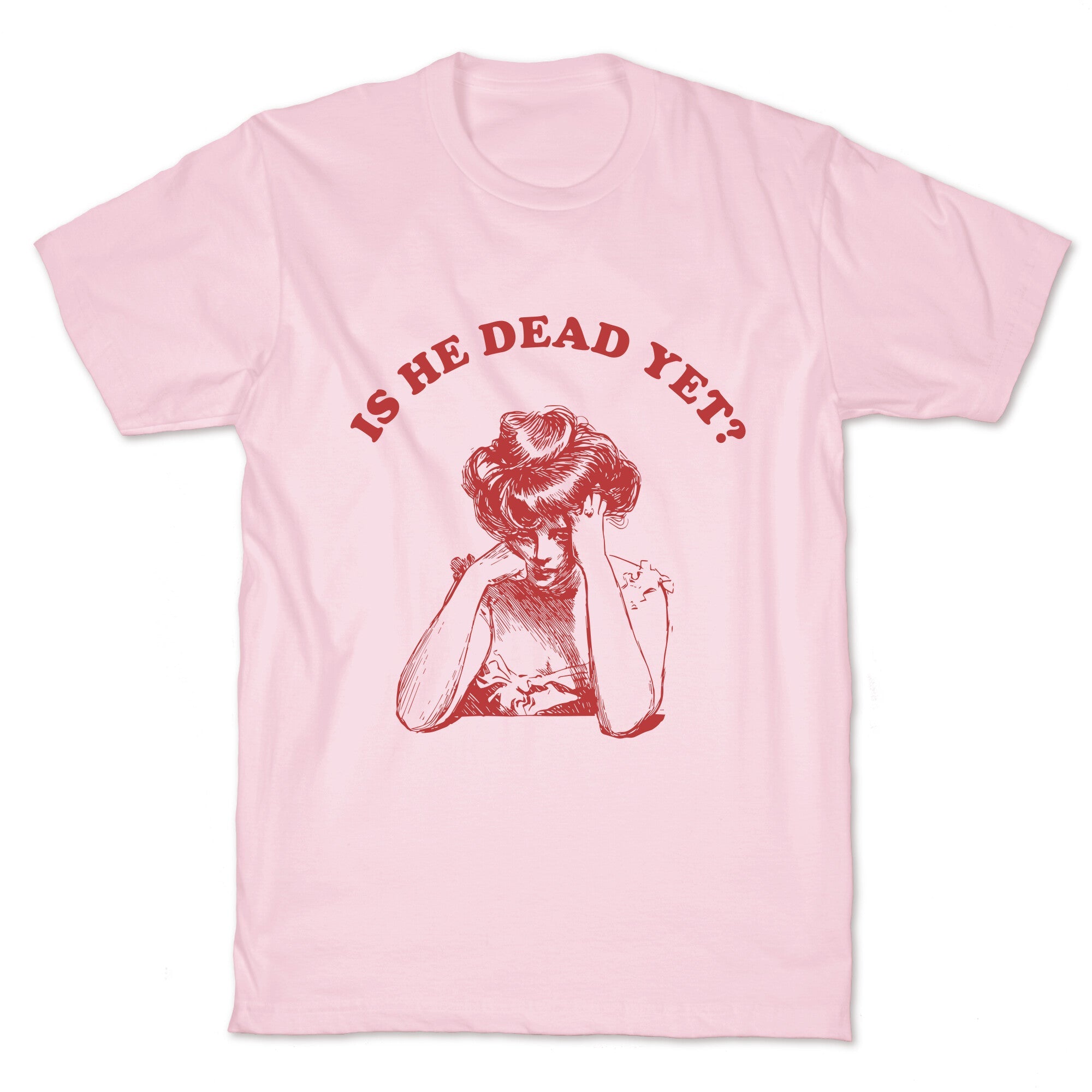 Is He Dead Yet T-Shirt