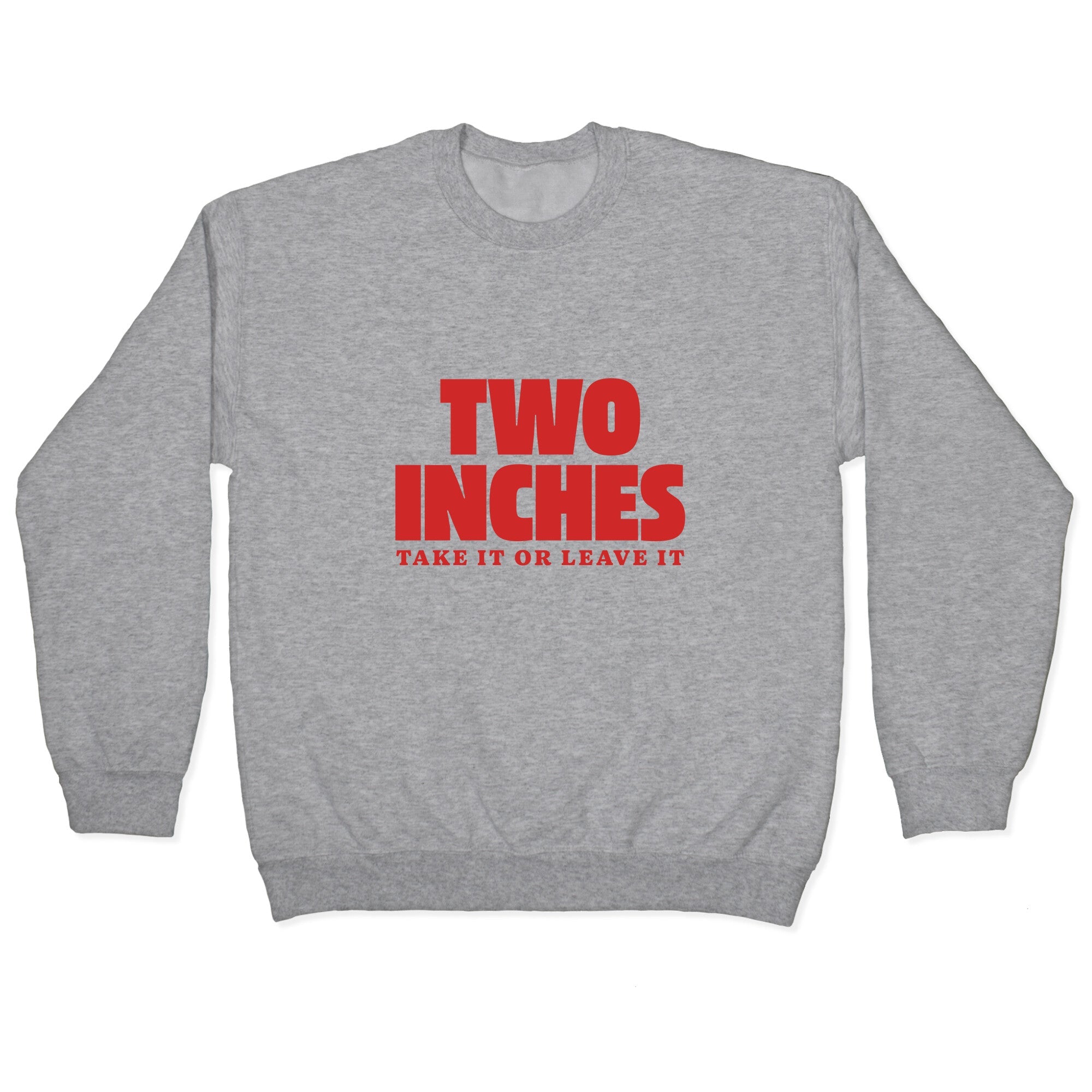 Two Inches Take It Or Leave It Crewneck Sweatshirt