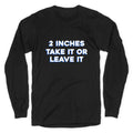 2 Inches Take It Or Leave It Longsleeve Tee