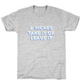 2 Inches Take It Or Leave It T-Shirt