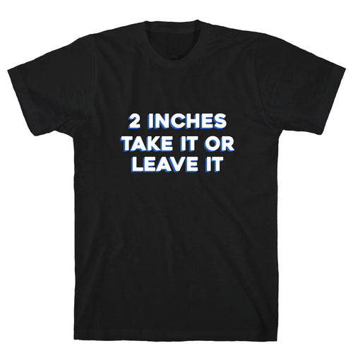 2 Inches Take It Or Leave It T-Shirt