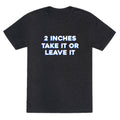 2 Inches Take It Or Leave It Unisex Triblend Tee