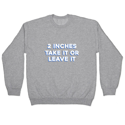 2 Inches Take It Or Leave It Crewneck Sweatshirt