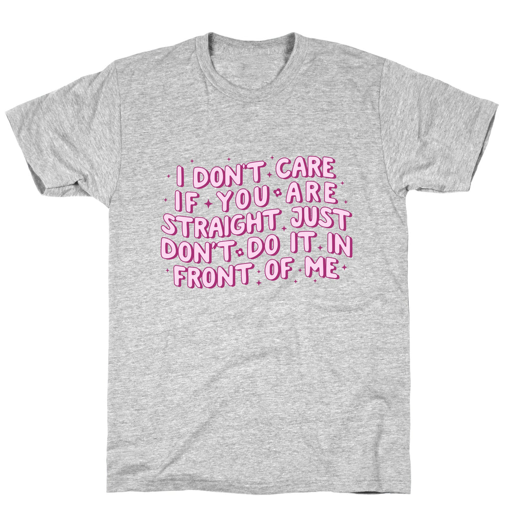 I Dont Care If You Are Straight T-Shirt