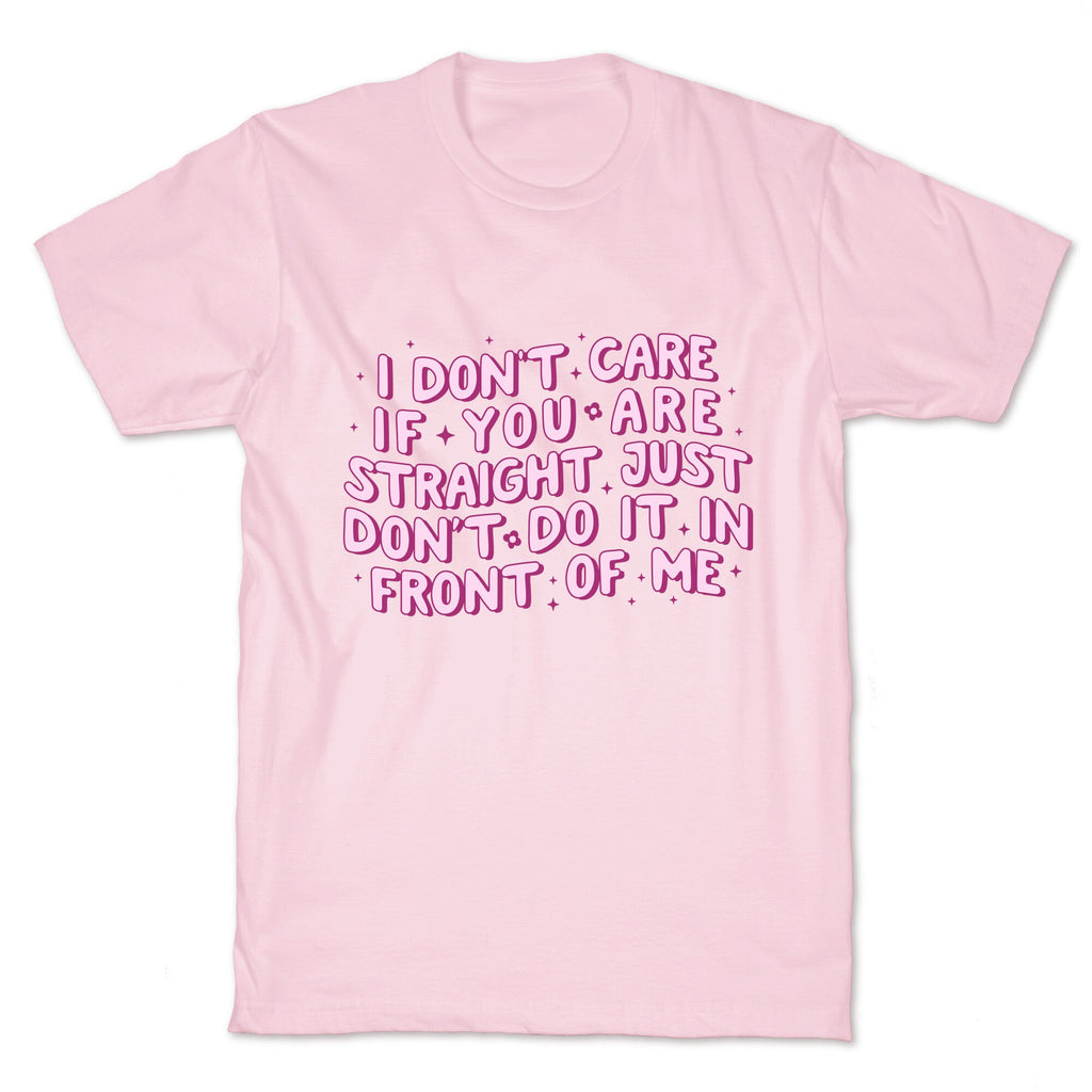 I Dont Care If You Are Straight T-Shirt