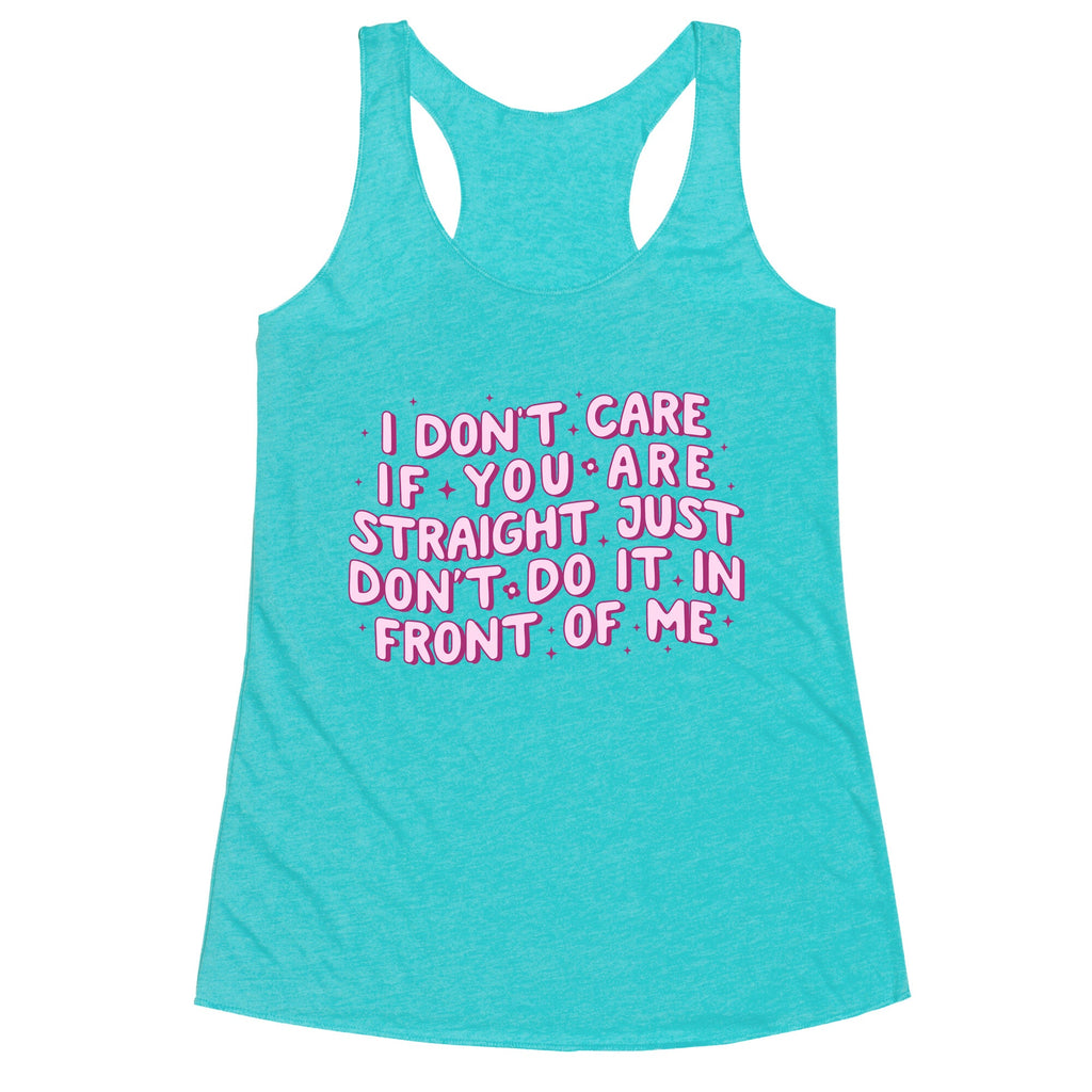 I Dont Care If You Are Straight Racerback Tank
