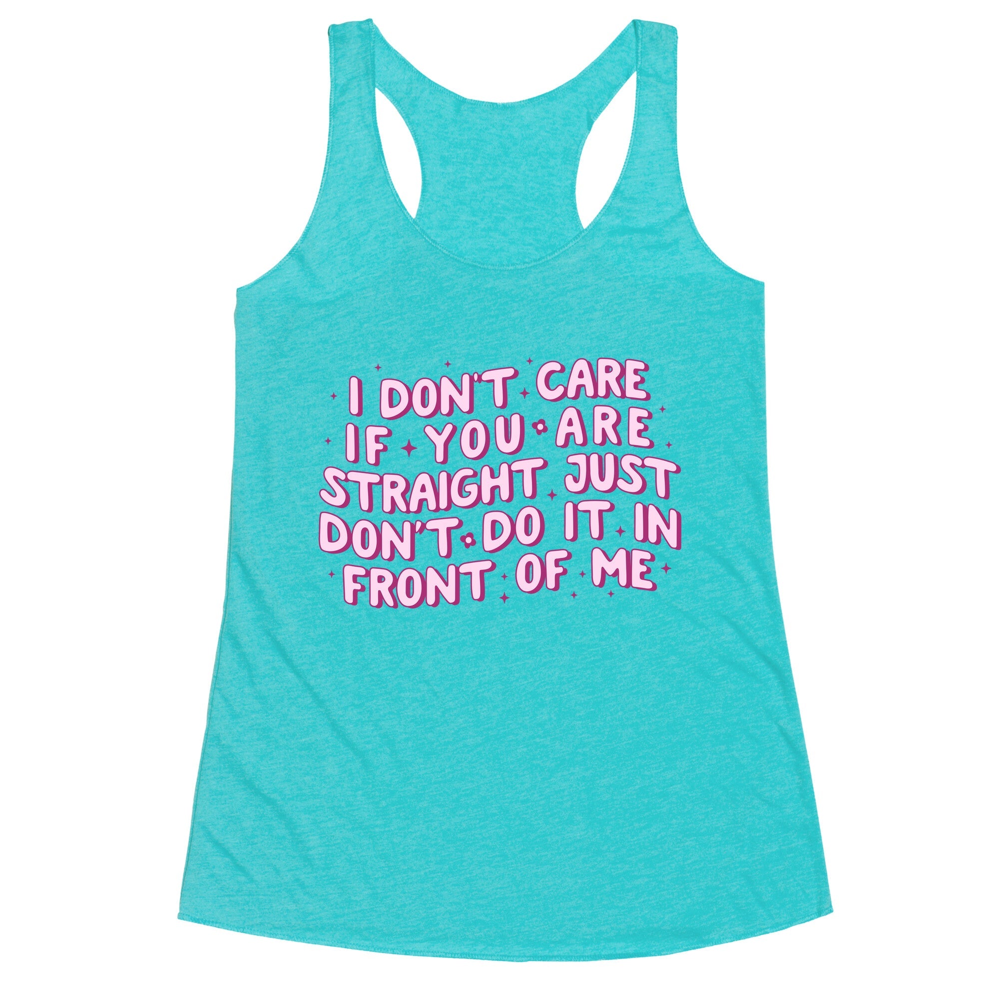 I Dont Care If You Are Straight Racerback Tank