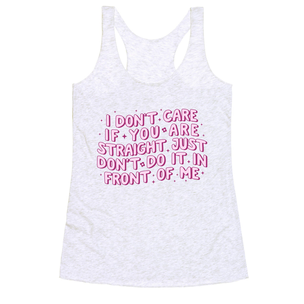 I Dont Care If You Are Straight Racerback Tank