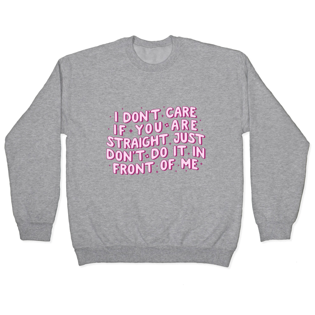 I Dont Care If You Are Straight Crewneck Sweatshirt