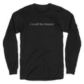 I Could Be Meaner Longsleeve Tee