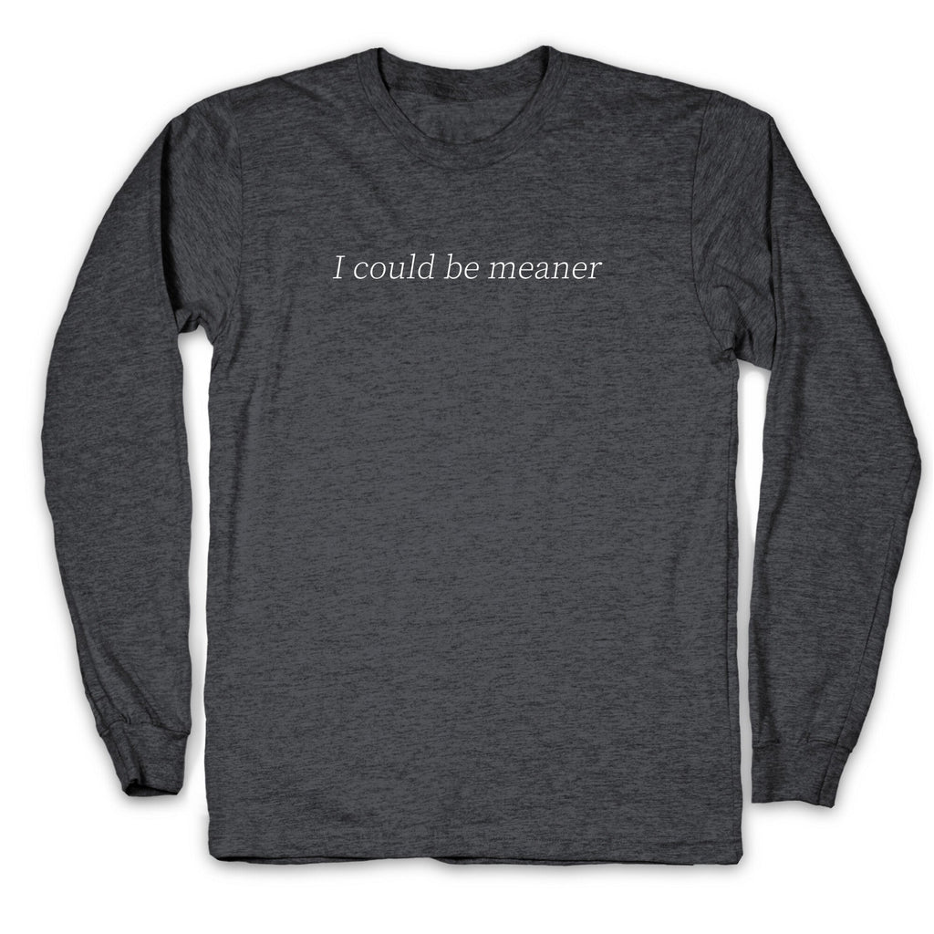 I Could Be Meaner Longsleeve Tee