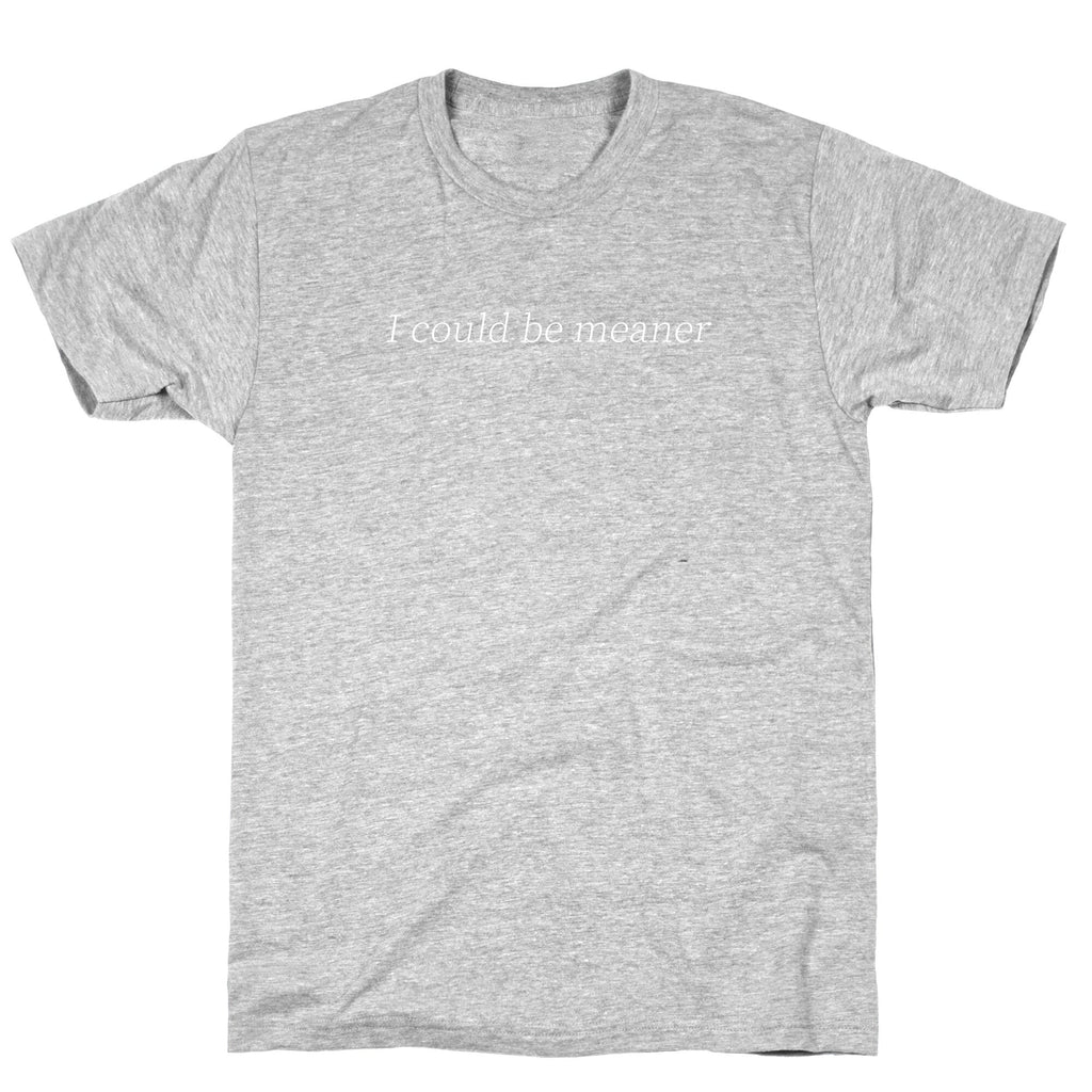 I Could Be Meaner T-Shirt