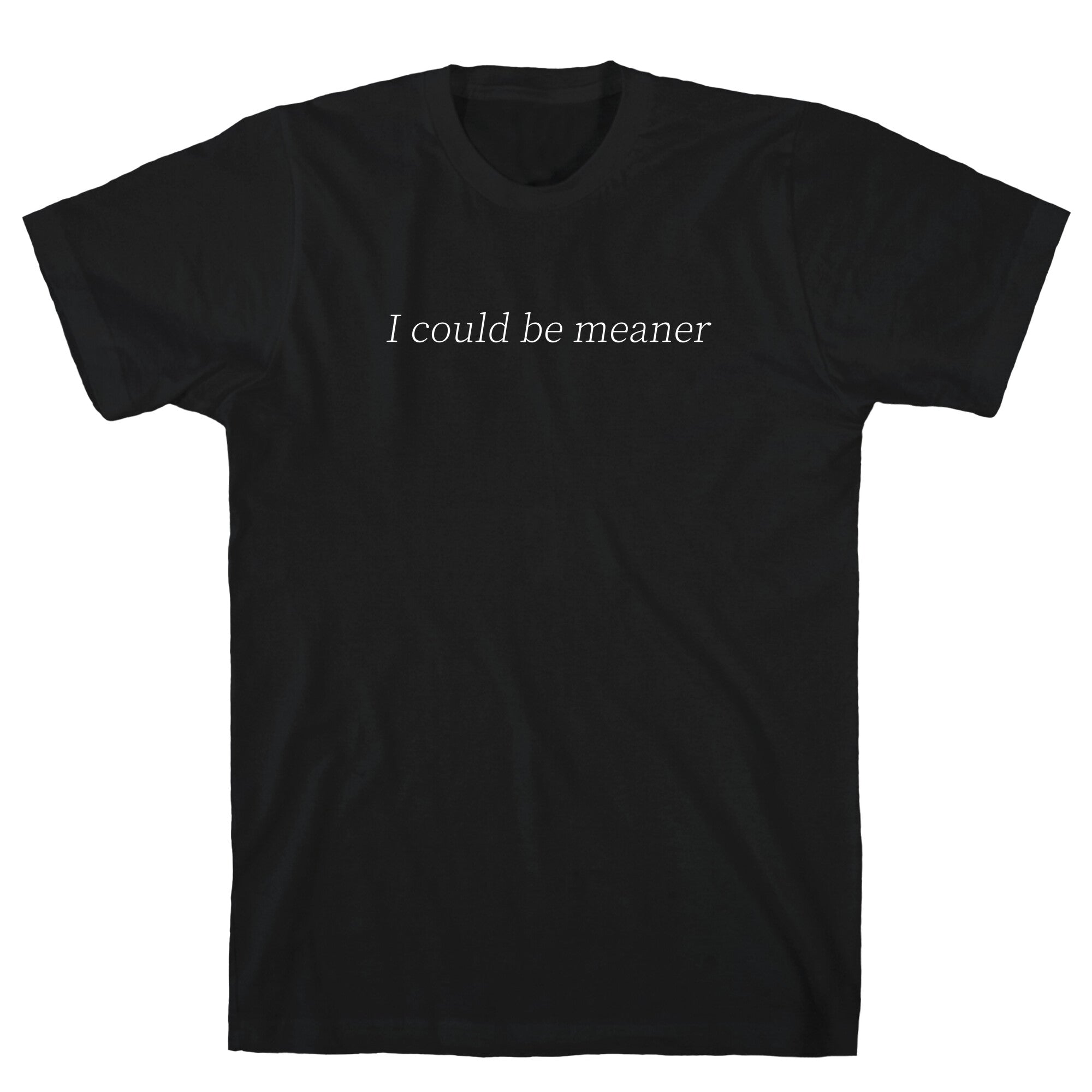 I Could Be Meaner T-Shirt