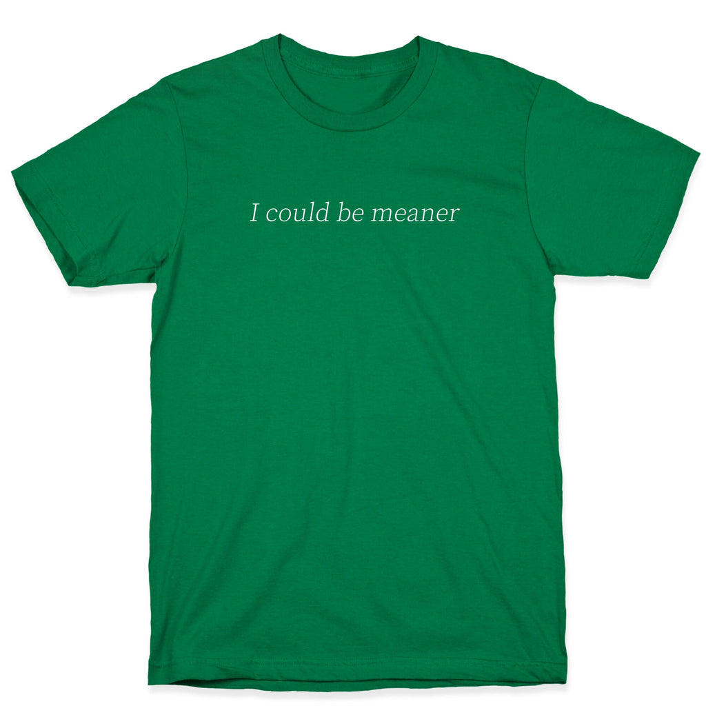 I Could Be Meaner T-Shirt