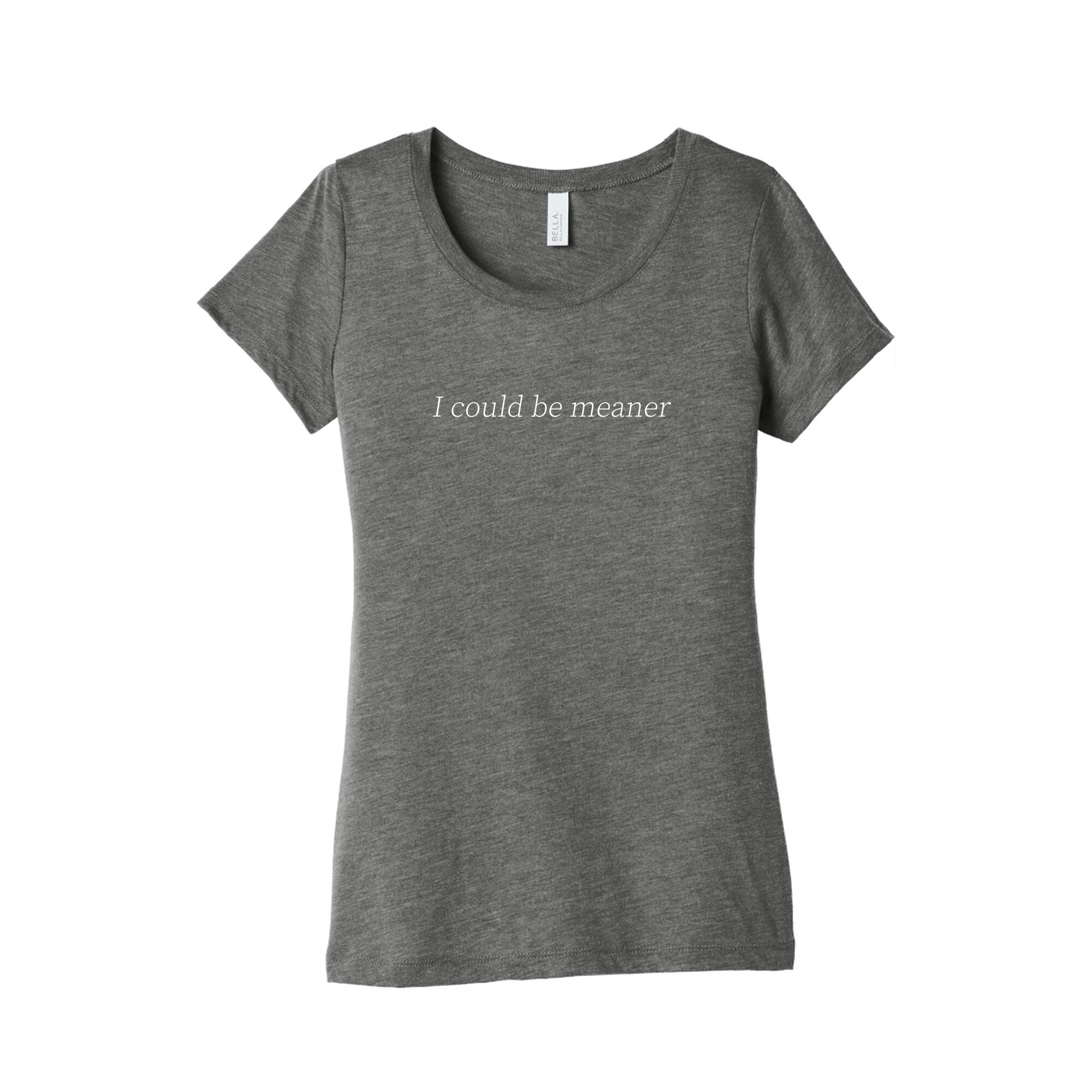 I Could Be Meaner Womens Triblend Tee