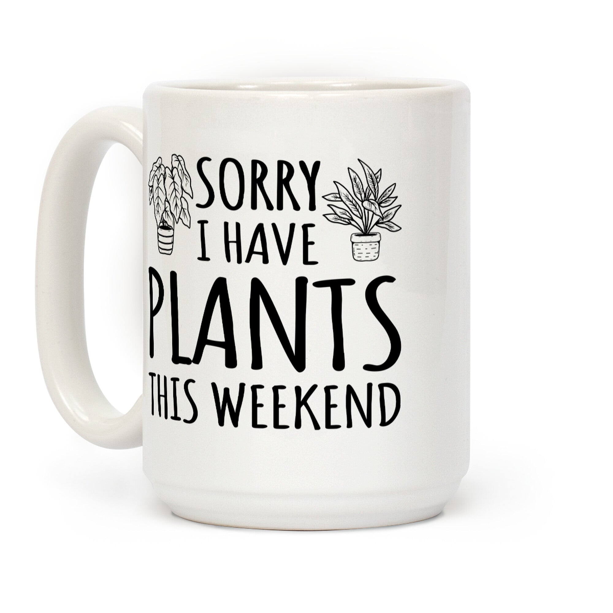 Sorry I Have Plants This Weekend Coffee Mug