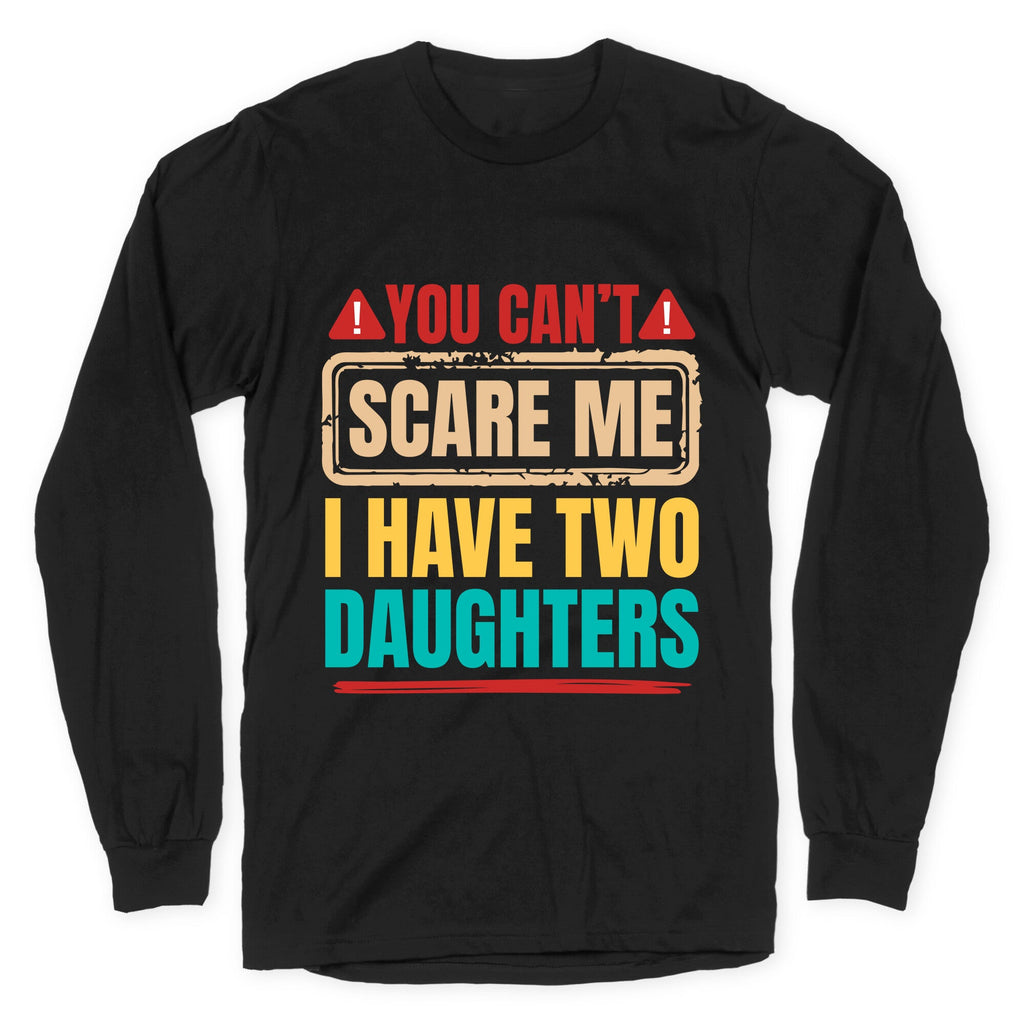 I Have Two Daughters Funny Dad Longsleeve Tee