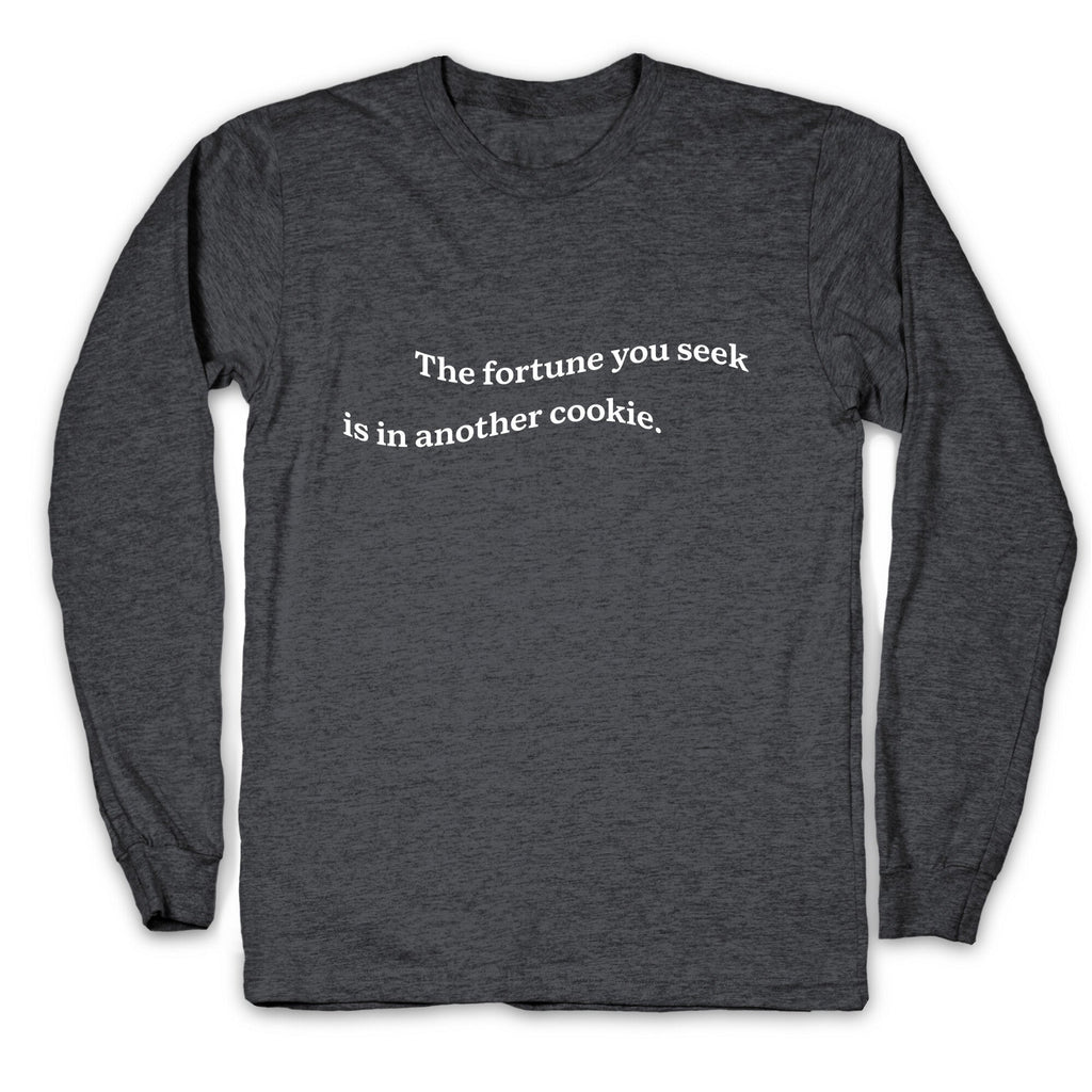 The Fortune You Seek is in Another Cookie Longsleeve Tee