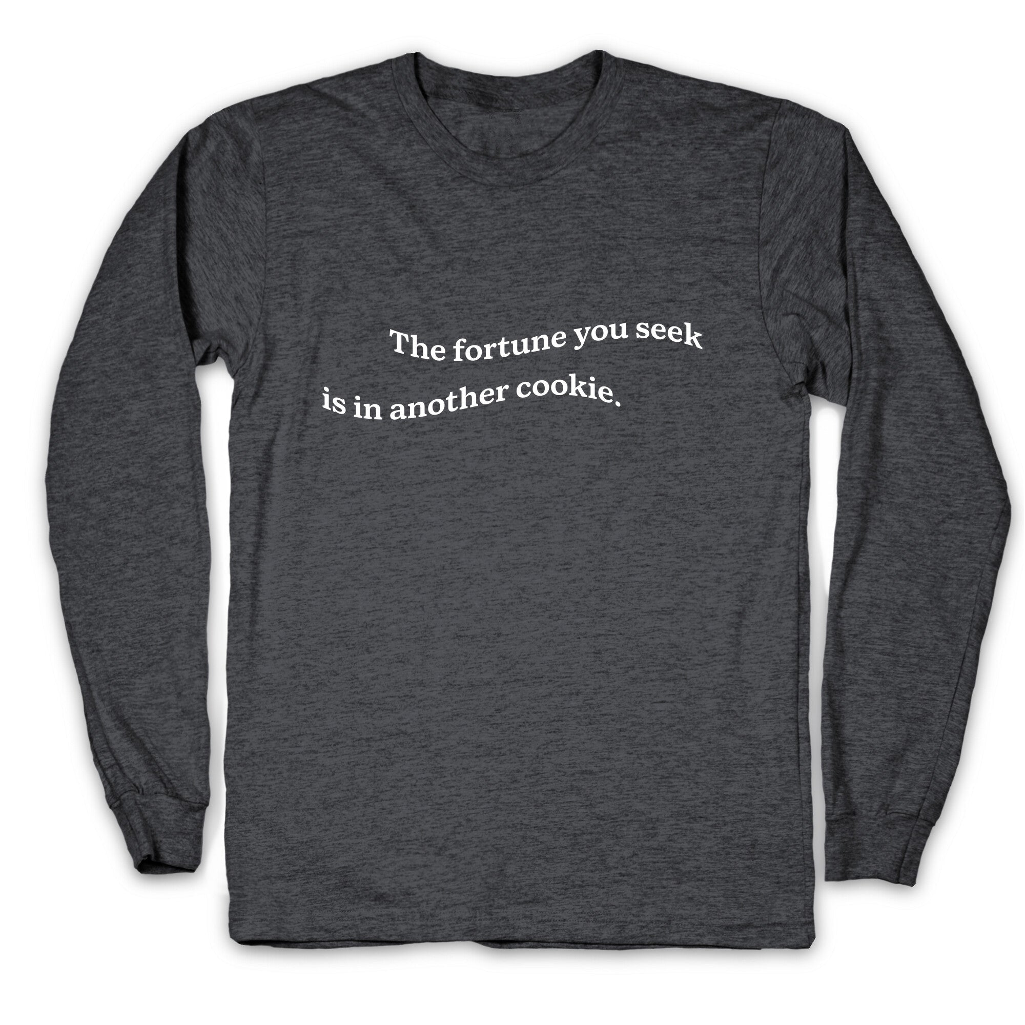 The Fortune You Seek is in Another Cookie Longsleeve Tee