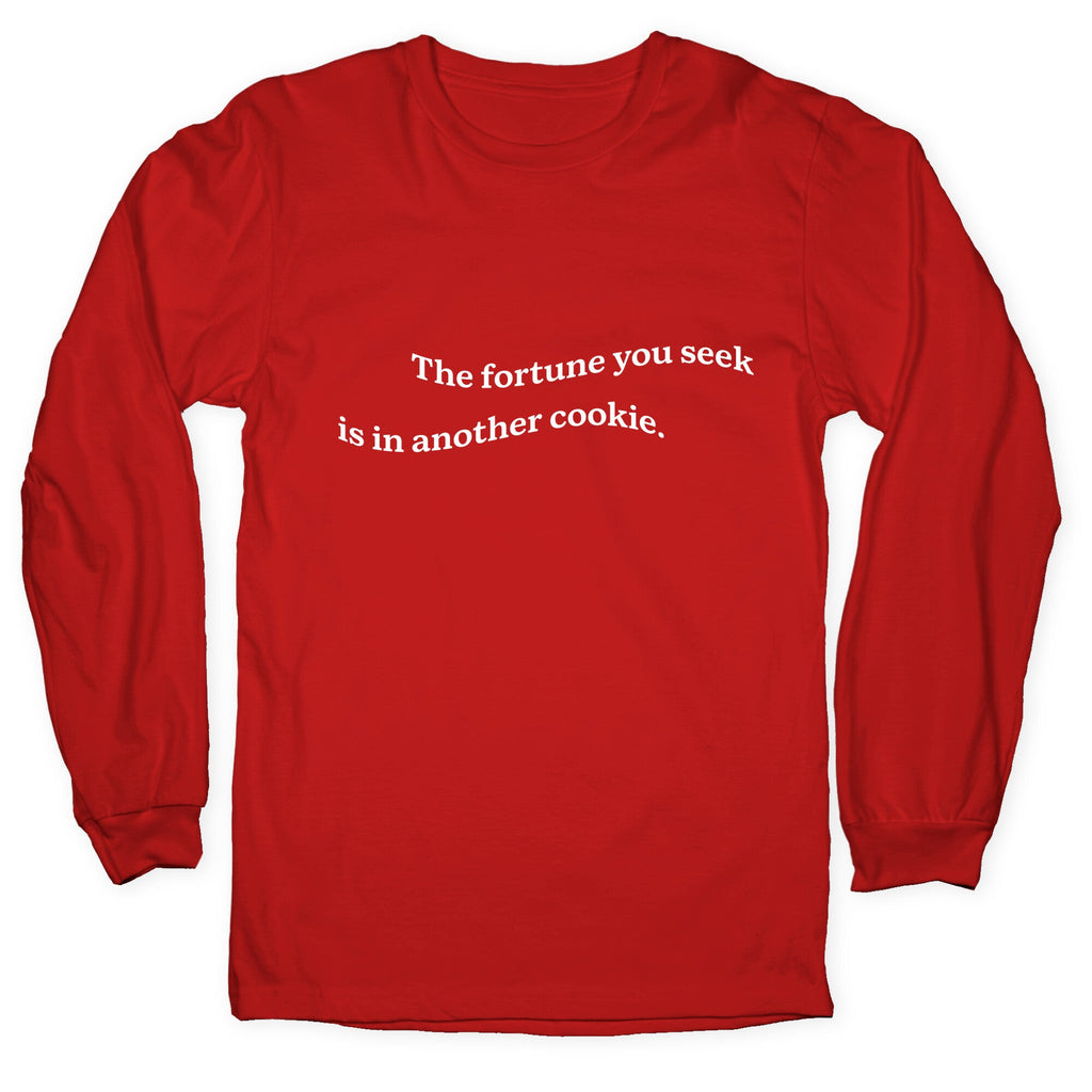 The Fortune You Seek is in Another Cookie Longsleeve Tee