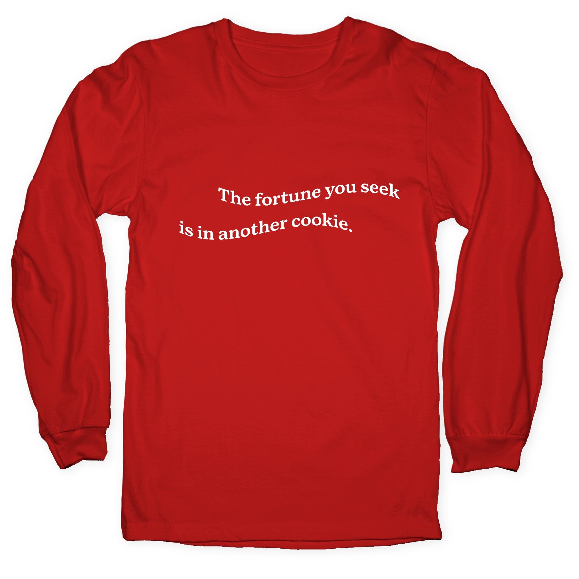 The Fortune You Seek is in Another Cookie Longsleeve Tee