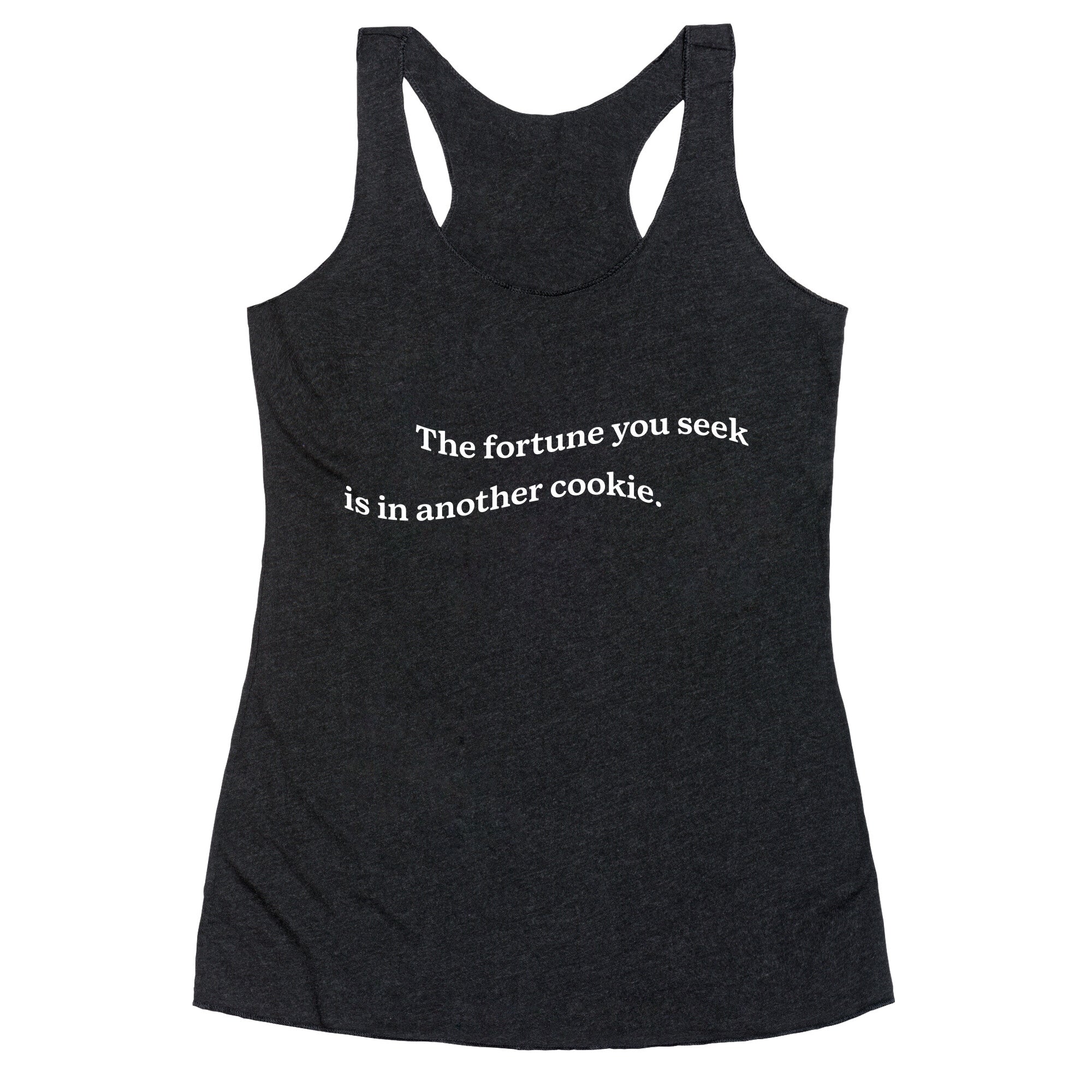 The Fortune You Seek is in Another Cookie Racerback Tank