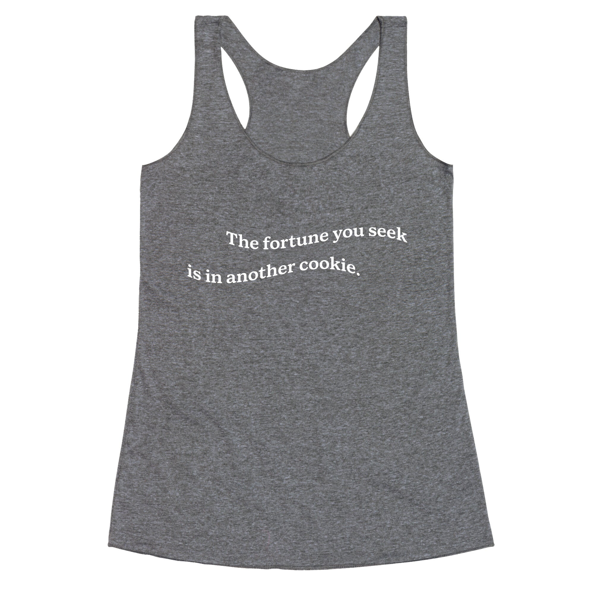 The Fortune You Seek is in Another Cookie Racerback Tank