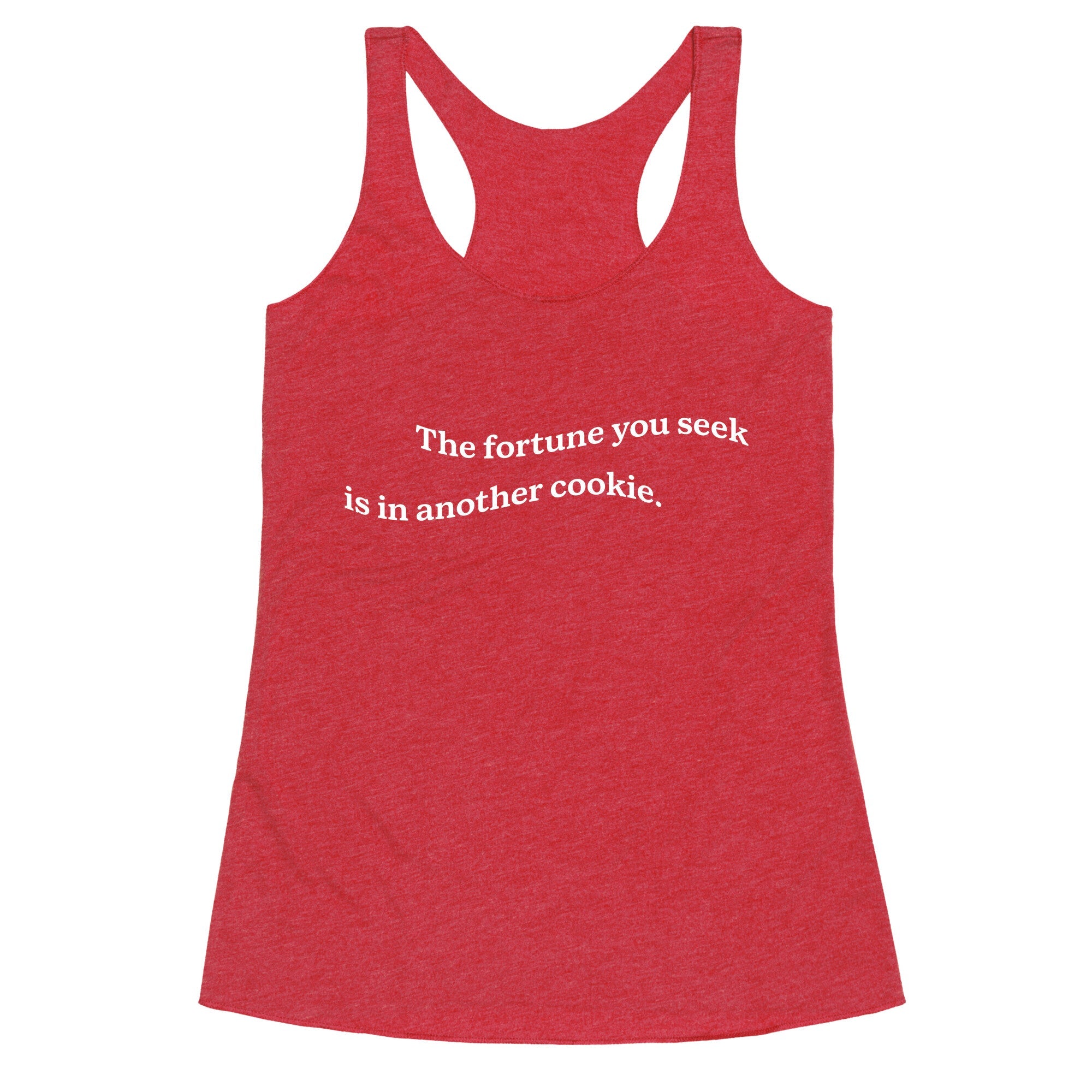 The Fortune You Seek is in Another Cookie Racerback Tank