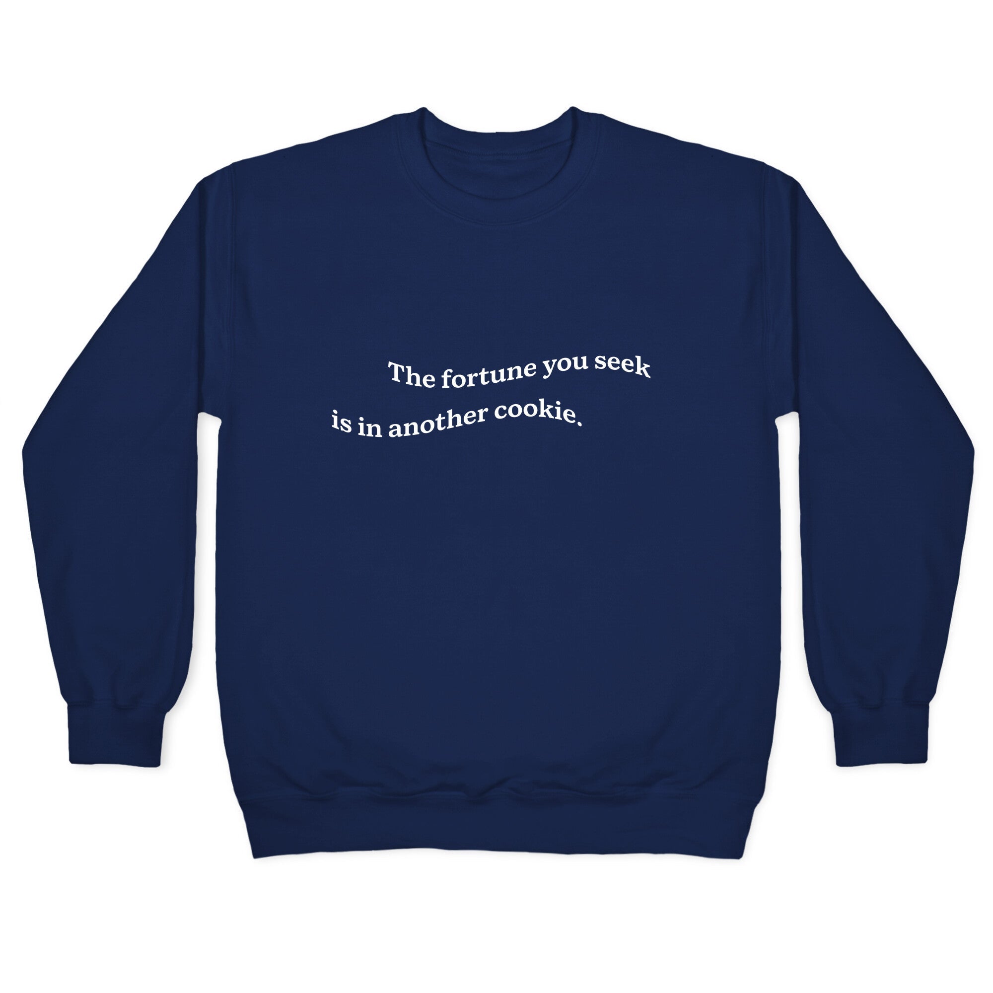 The Fortune You Seek is in Another Cookie Crewneck Sweatshirt