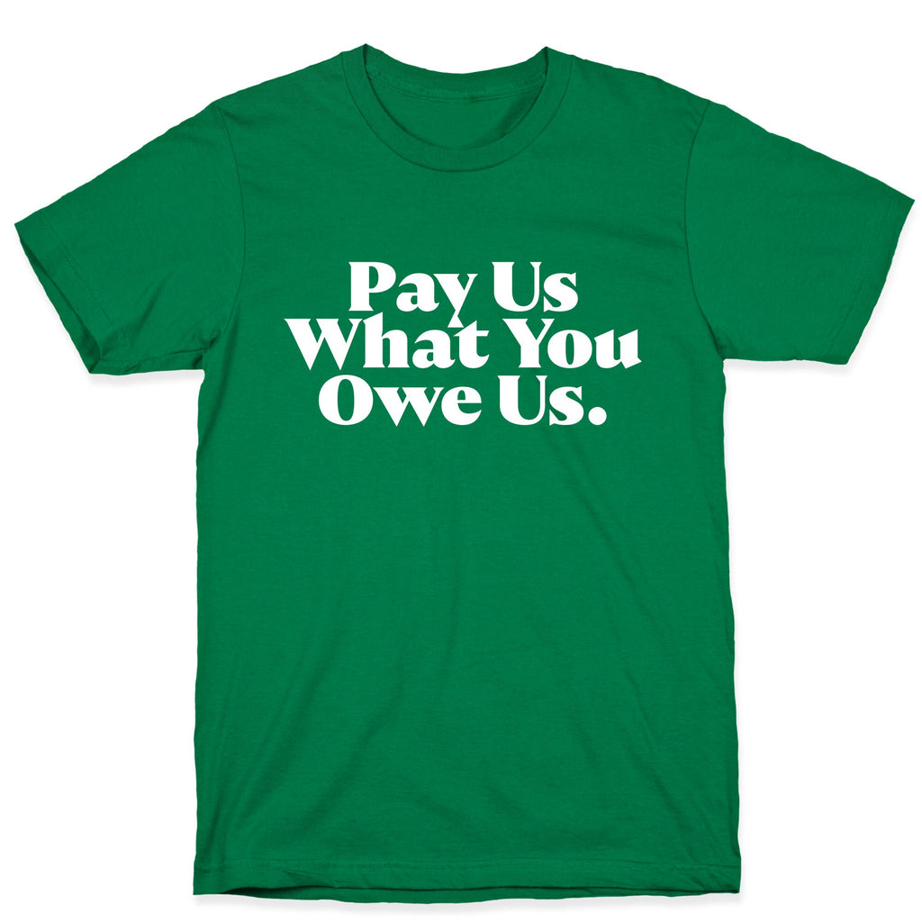 Pay Us What You Owe Us T-Shirt