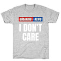 Breaking News I Dont Care T-Shirt