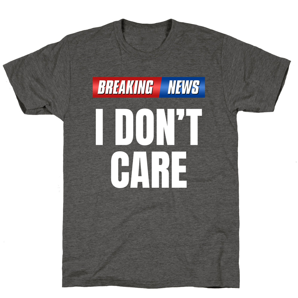 Breaking News I Dont Care Unisex Triblend Tee
