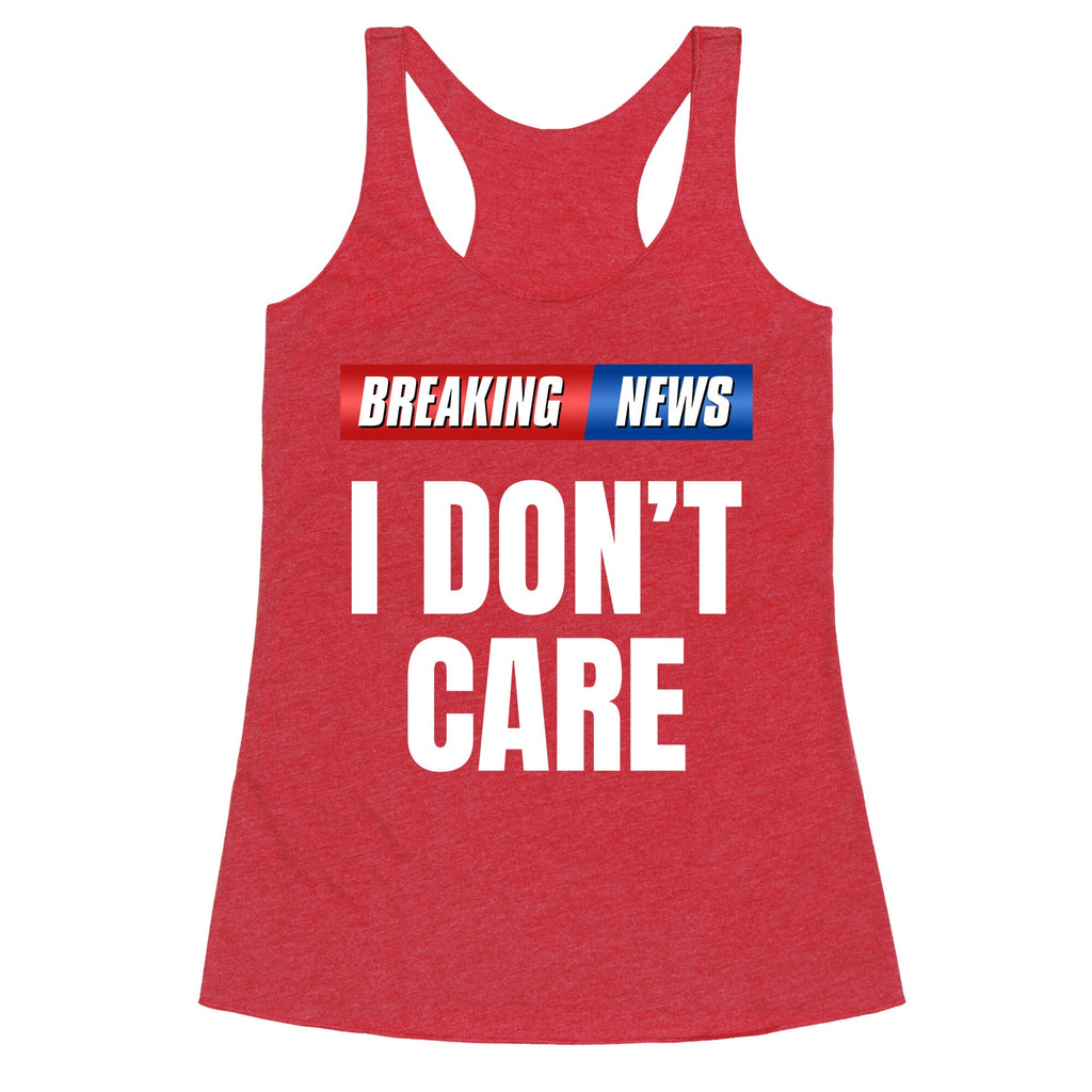 Breaking News I Dont Care Racerback Tank