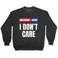 Breaking News I Dont Care Crewneck Sweatshirt