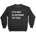 Its Not Clocking To You Bieber Crewneck Sweatshirt