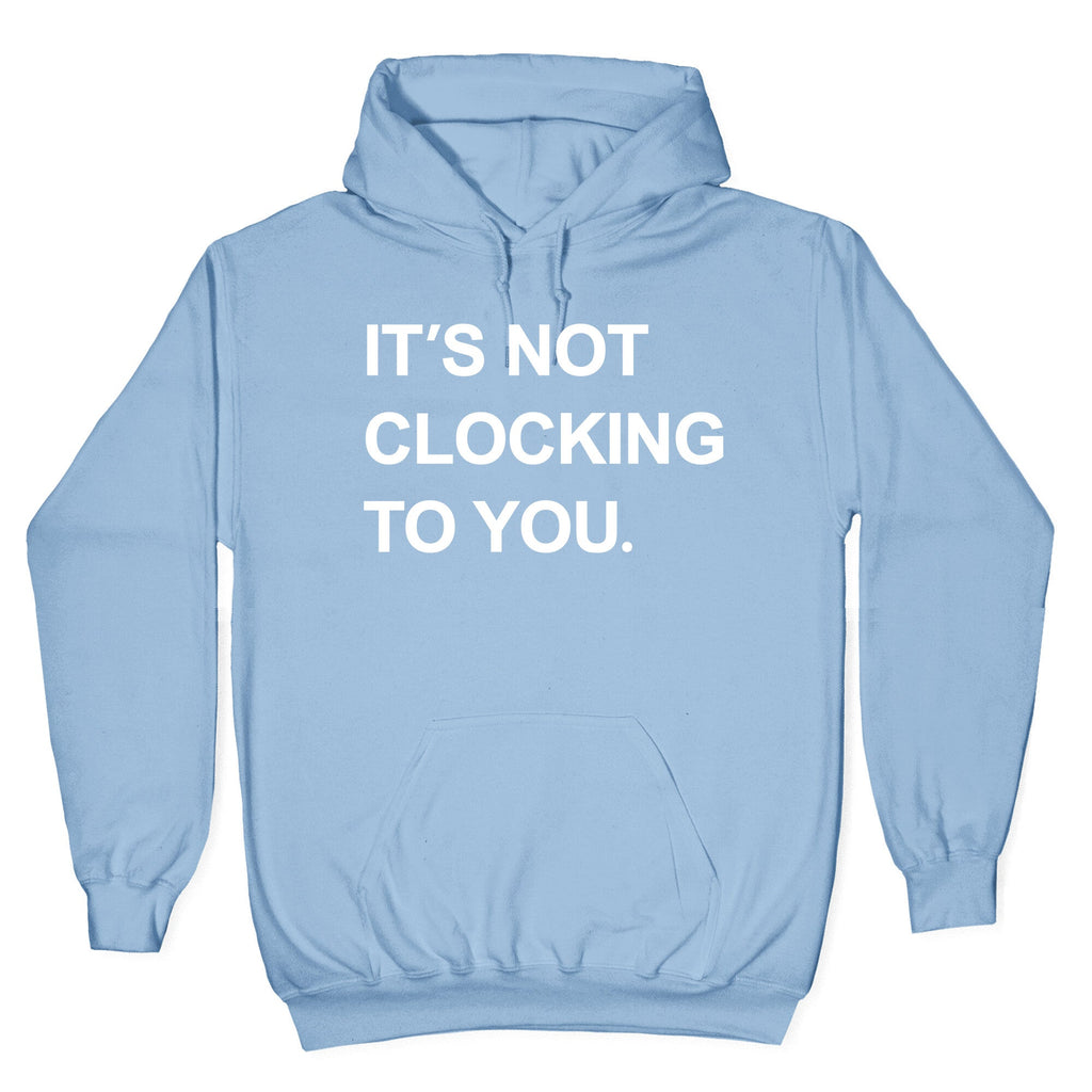 Its Not Clocking To You Bieber Hoodie