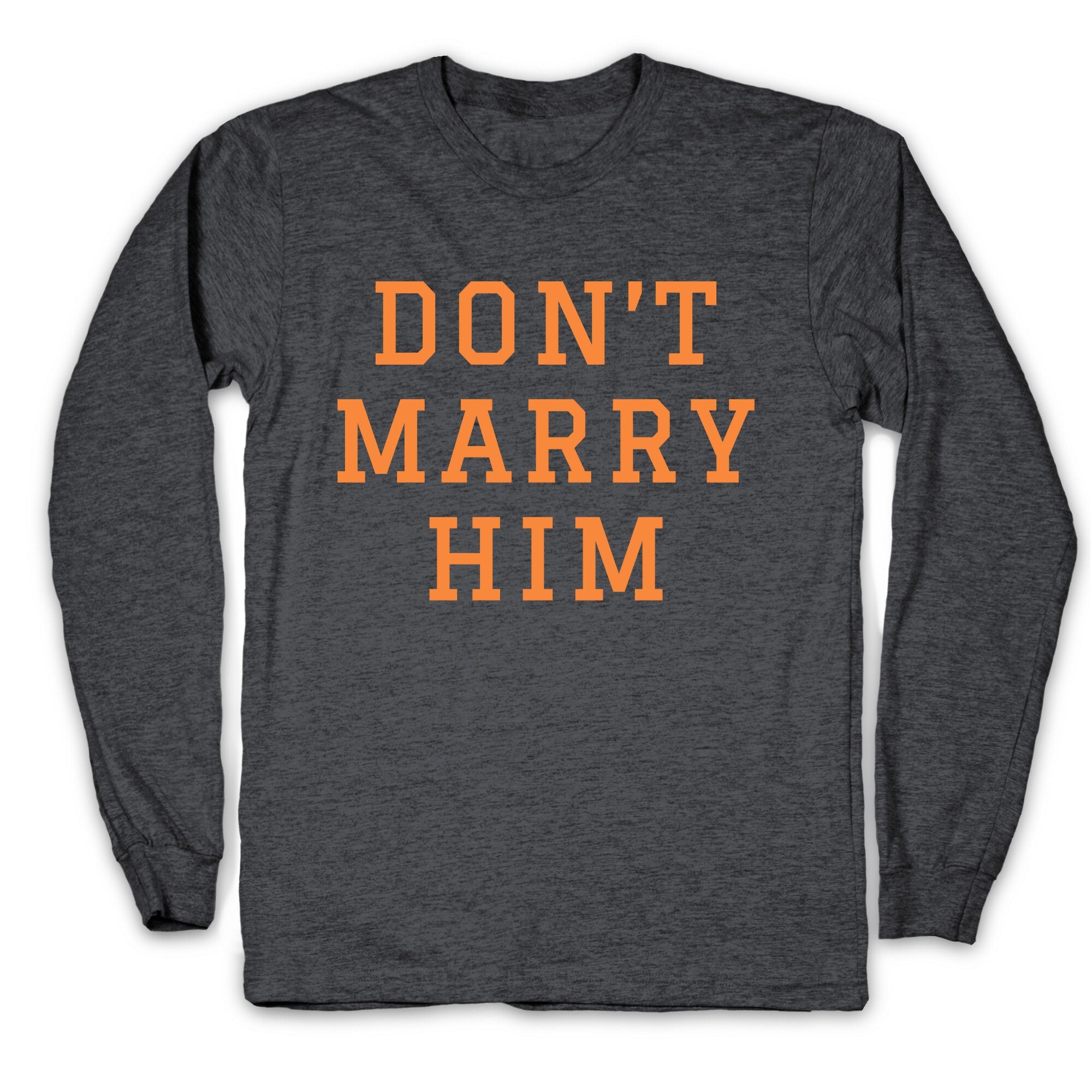 Dont Marry Him Longsleeve Tee