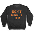 Dont Marry Him Crewneck Sweatshirt